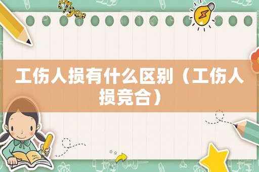 工傷人損有什么區(qū)別（工傷人損競(jìng)合）