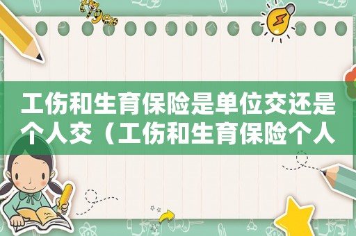 工傷和生育保險(xiǎn)是單位交還是個(gè)人交（工傷和生育保險(xiǎn)個(gè)人繳費(fèi)比例是多少）