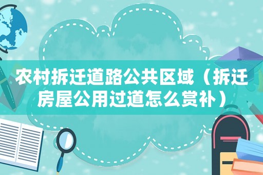 農(nóng)村拆遷道路公共區(qū)域（拆遷房屋公用過道怎么賞補(bǔ)）