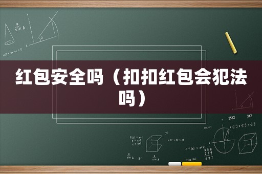 紅包安全嗎（扣扣紅包會(huì)犯法嗎）