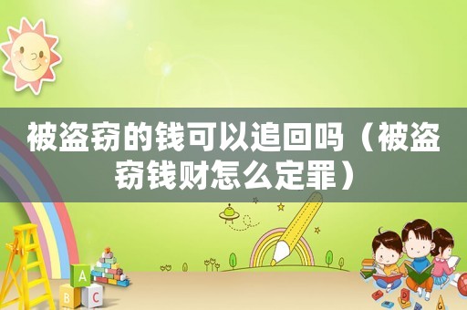 被盜竊的錢可以追回嗎（被盜竊錢財(cái)怎么定罪）