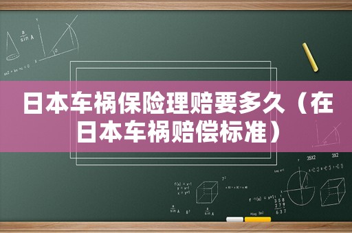 日本車禍保險(xiǎn)理賠要多久（在日本車禍賠償標(biāo)準(zhǔn)）