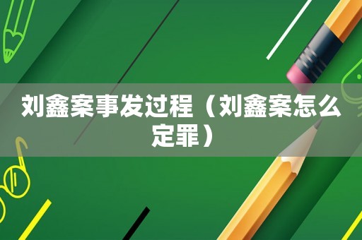 劉鑫案事發(fā)過(guò)程（劉鑫案怎么定罪）