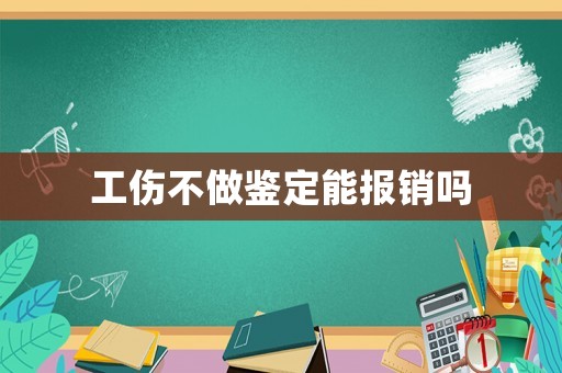 工傷不做鑒定能報銷嗎