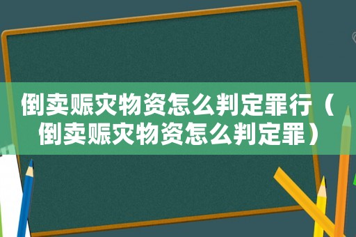 倒賣賑災(zāi)物資怎么判定罪行（倒賣賑災(zāi)物資怎么判定罪）