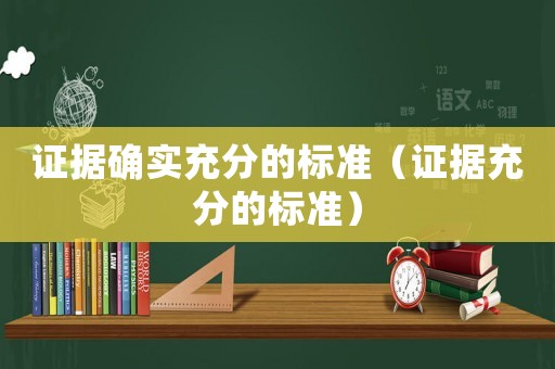 證據(jù)確實(shí)充分的標(biāo)準(zhǔn)（證據(jù)充分的標(biāo)準(zhǔn)）