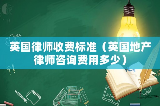 英國律師收費標準（英國地產(chǎn)律師咨詢費用多少）