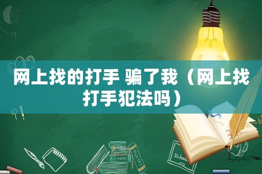 網(wǎng)上找的打手 騙了我（網(wǎng)上找打手犯法嗎）