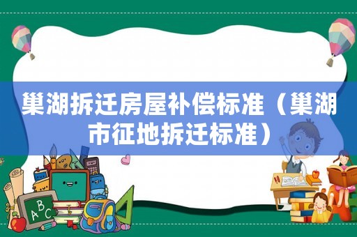 巢湖拆遷房屋補(bǔ)償標(biāo)準(zhǔn)（巢湖市征地拆遷標(biāo)準(zhǔn)）