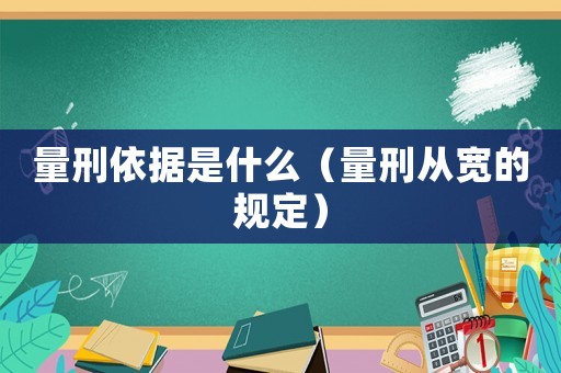 量刑依據(jù)是什么（量刑從寬的規(guī)定）