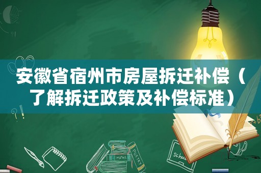 安徽省宿州市房屋拆遷補償（了解拆遷政策及補償標準）