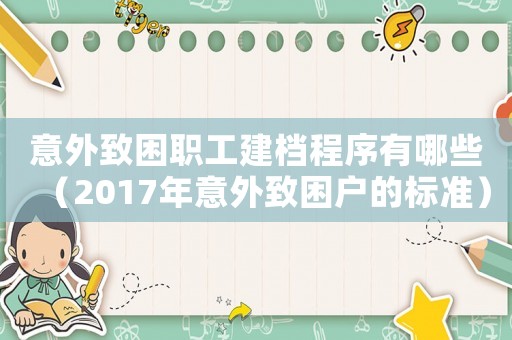 意外致困職工建檔程序有哪些（2017年意外致困戶的標(biāo)準(zhǔn)）