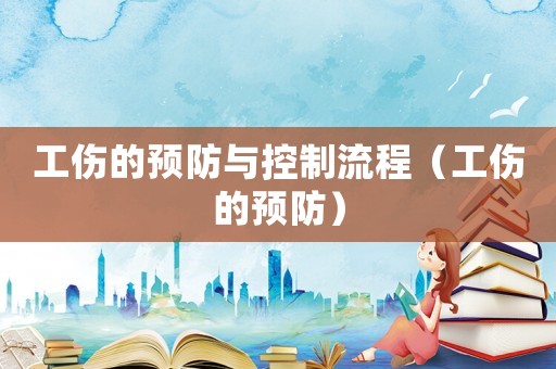 工傷的預(yù)防與控制流程（工傷的預(yù)防）