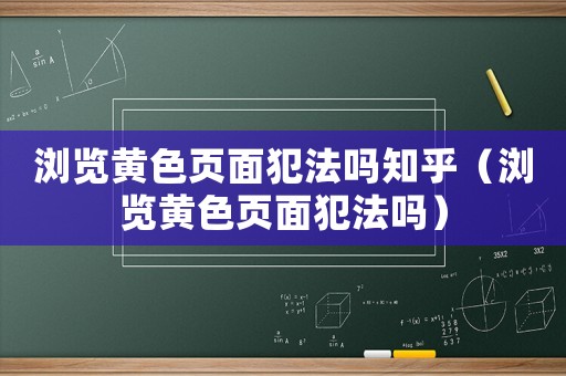 瀏覽黃色頁面犯法嗎知乎（瀏覽黃色頁面犯法嗎）