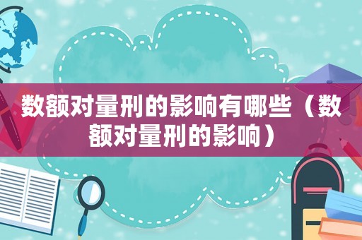 數(shù)額對量刑的影響有哪些（數(shù)額對量刑的影響）