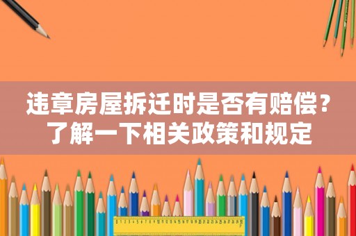 違章房屋拆遷時(shí)是否有賠償？了解一下相關(guān)政策和規(guī)定