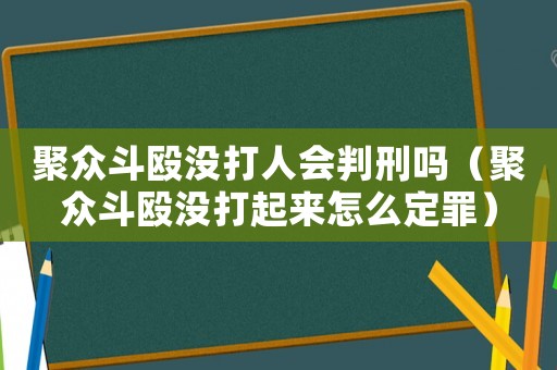 聚眾斗毆沒(méi)打人會(huì)判刑嗎（聚眾斗毆沒(méi)打起來(lái)怎么定罪）