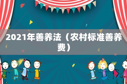 2021年善養(yǎng)法（農(nóng)村標(biāo)準(zhǔn)善養(yǎng)費(fèi)）