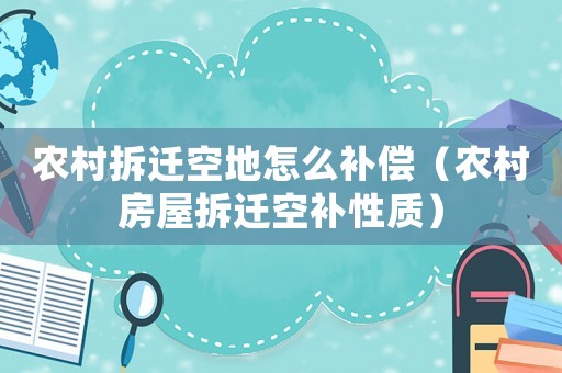 農(nóng)村拆遷空地怎么補(bǔ)償（農(nóng)村房屋拆遷空補(bǔ)性質(zhì)）