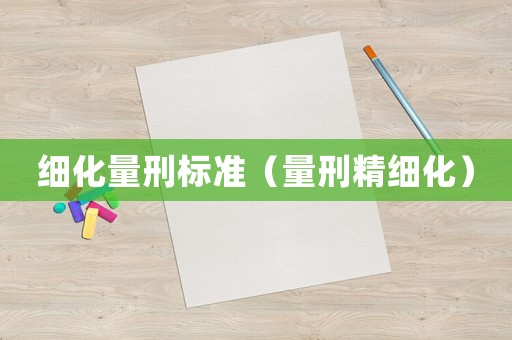 細(xì)化量刑標(biāo)準(zhǔn)（量刑精細(xì)化）