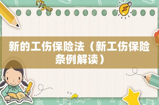 新的工傷保險(xiǎn)法（新工傷保險(xiǎn)條例解讀）