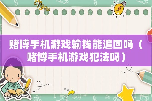 賭博手機(jī)游戲輸錢能追回嗎（賭博手機(jī)游戲犯法嗎）