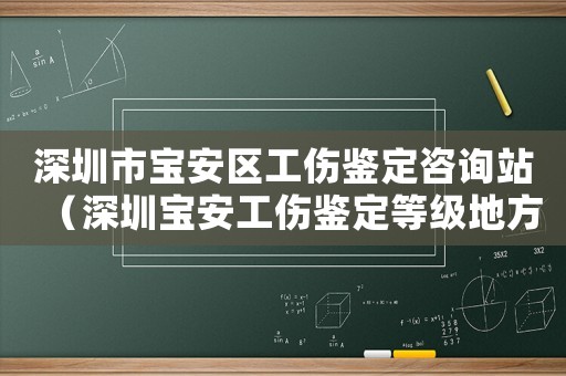 深圳市寶安區(qū)工傷鑒定咨詢站（深圳寶安工傷鑒定等級(jí)地方電話）