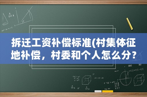 拆遷工資補償標(biāo)準(zhǔn)(村集體征地補償，村委和個人怎么分？)