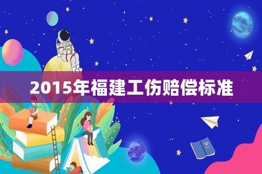 2015年福建工傷賠償標(biāo)準(zhǔn)