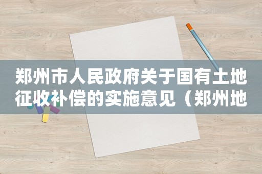 鄭州市人民政府關(guān)于國有土地征收補(bǔ)償?shù)膶?shí)施意見（鄭州地補(bǔ)償標(biāo)準(zhǔn)）