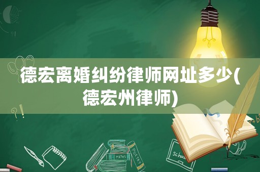 德宏離婚糾紛律師網(wǎng)址多少(德宏州律師)