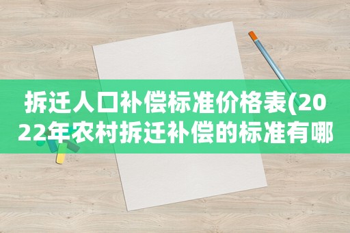 拆遷人口補償標(biāo)準(zhǔn)價格表(2022年農(nóng)村拆遷補償?shù)臉?biāo)準(zhǔn)有哪些？)