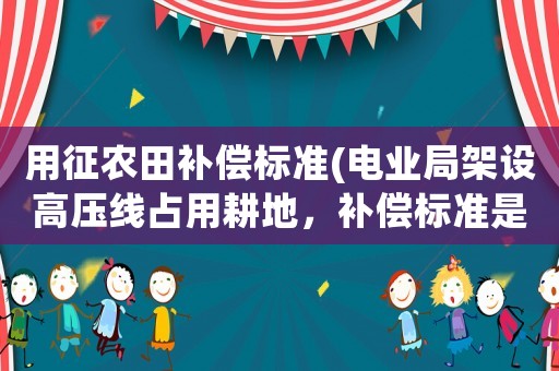 用征農田補償標準(電業(yè)局架設高壓線占用耕地，補償標準是多少，如果農民不同意可以拒絕架設嗎？)