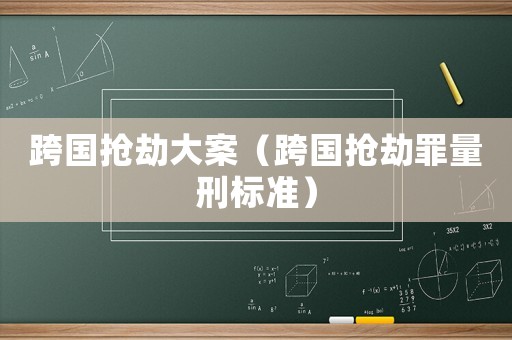 跨國搶劫大案（跨國搶劫罪量刑標(biāo)準(zhǔn)）