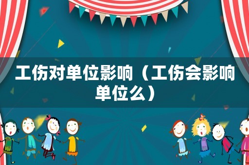 工傷對(duì)單位影響（工傷會(huì)影響單位么）