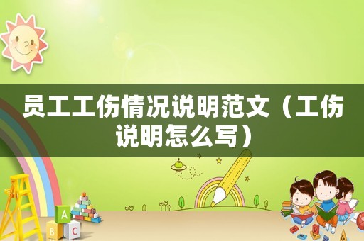 員工工傷情況說(shuō)明范文（工傷說(shuō)明怎么寫(xiě)）
