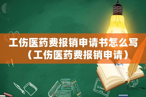 工傷醫(yī)藥費報銷申請書怎么寫（工傷醫(yī)藥費報銷申請）