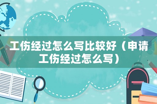 工傷經(jīng)過怎么寫比較好（申請工傷經(jīng)過怎么寫）