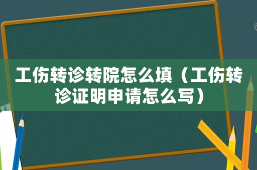 工傷轉(zhuǎn)診轉(zhuǎn)院怎么填（工傷轉(zhuǎn)診證明申請?jiān)趺磳懀? title=