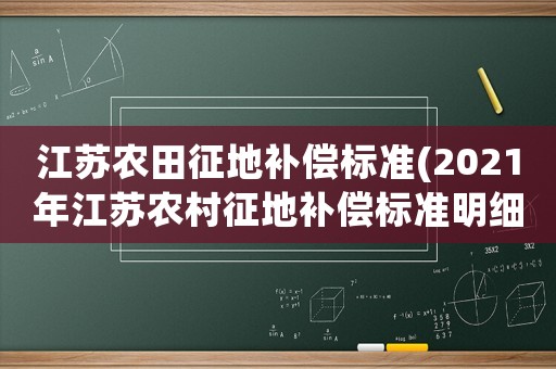 江蘇農田征地補償標準(2021年江蘇農村征地補償標準明細？)