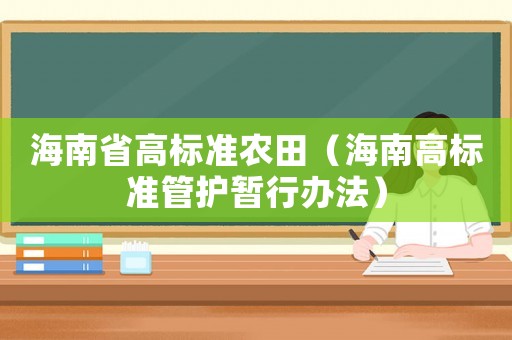 海南省高標(biāo)準(zhǔn)農(nóng)田（海南高標(biāo)準(zhǔn)管護(hù)暫行辦法）