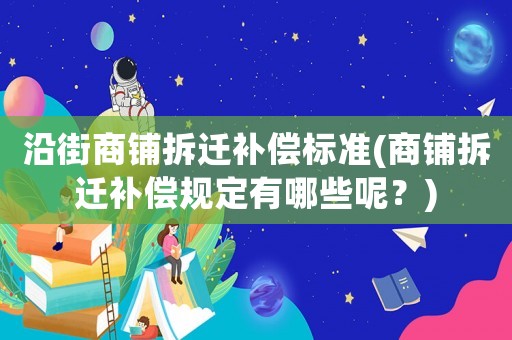沿街商鋪拆遷補(bǔ)償標(biāo)準(zhǔn)(商鋪拆遷補(bǔ)償規(guī)定有哪些呢？)