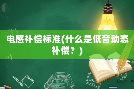 電感補(bǔ)償標(biāo)準(zhǔn)(什么是低音動(dòng)態(tài)補(bǔ)償？)