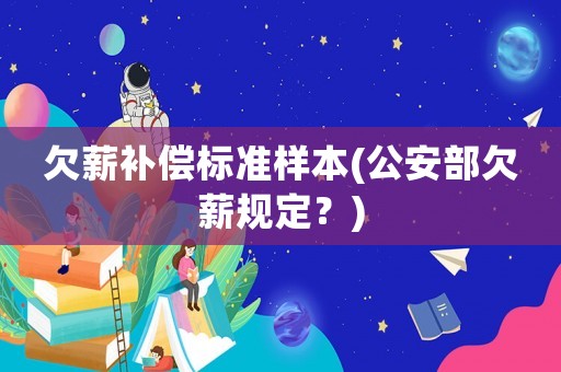 欠薪補(bǔ)償標(biāo)準(zhǔn)樣本(公安部欠薪規(guī)定？)