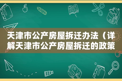 天津市公產(chǎn)房屋拆遷辦法（詳解天津市公產(chǎn)房屋拆遷的政策和程序）