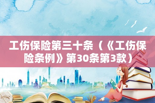 工傷保險第三十條（《工傷保險條例》第30條第3款）