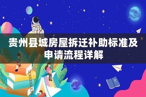 貴州縣城房屋拆遷補(bǔ)助標(biāo)準(zhǔn)及申請(qǐng)流程詳解