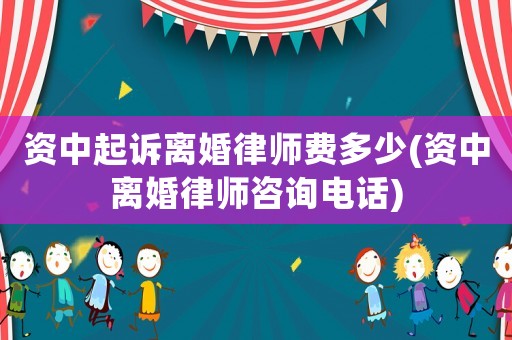 資中起訴離婚律師費(fèi)多少(資中離婚律師咨詢電話)