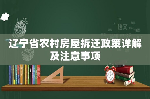 遼寧省農(nóng)村房屋拆遷政策詳解及注意事項