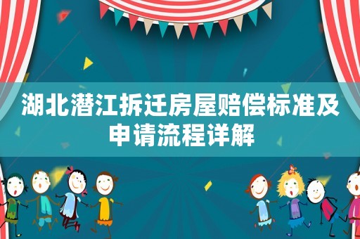 湖北潛江拆遷房屋賠償標(biāo)準(zhǔn)及申請(qǐng)流程詳解